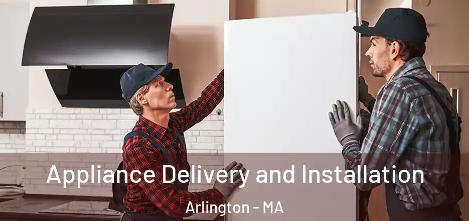  Appliance Delivery and Installation Arlington - MA
